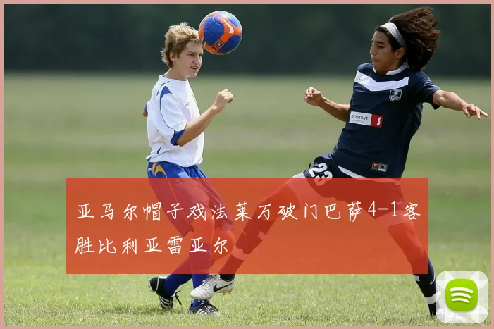 亚马尔帽子戏法莱万破门巴萨4-1客胜比利亚雷亚尔