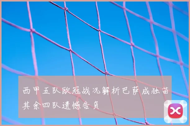 西甲五队欧冠战况解析巴萨成独苗其余四队遗憾告负